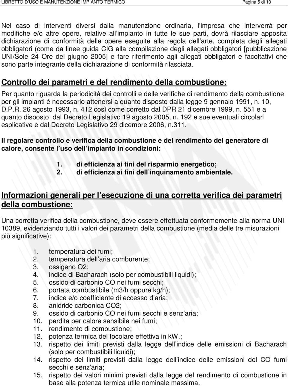 compilazione degli allegati obbligatori [pubblicazione UNI/Sole 24 Ore del giugno 2005] e fare riferimento agli allegati obbligatori e facoltativi che sono parte integrante della dichiarazione di