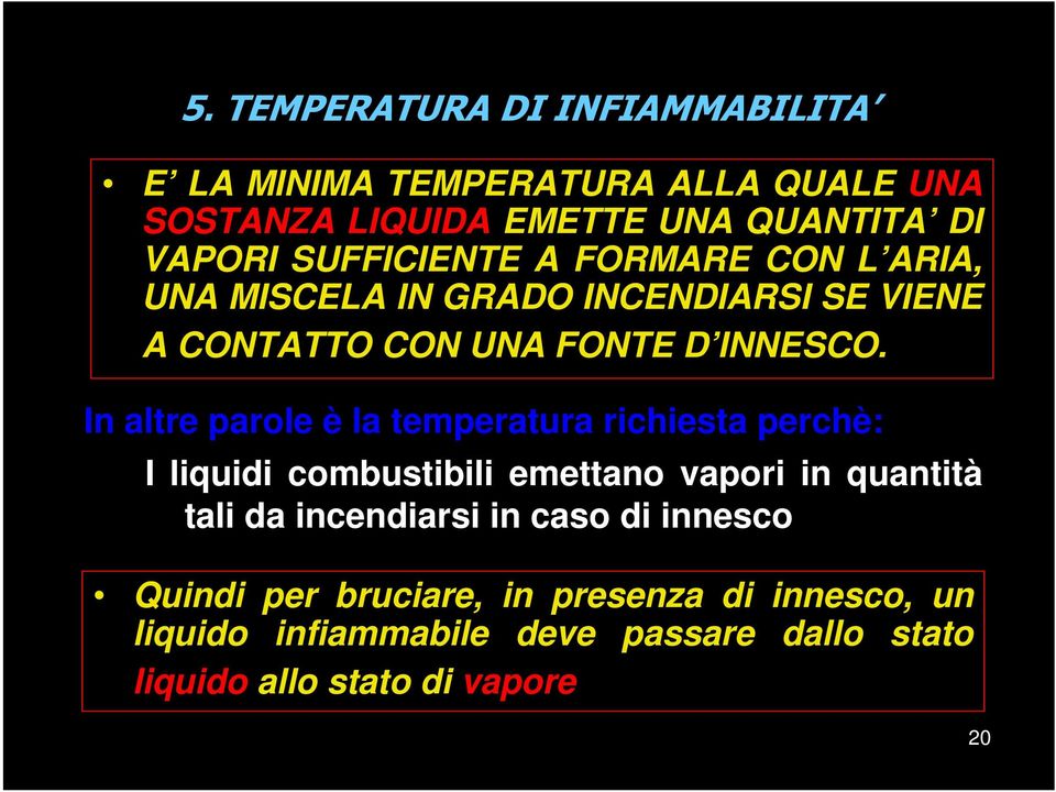 In altre parole è la temperatura richiesta perchè: I liquidi combustibili emettano vapori in quantità tali da incendiarsi in