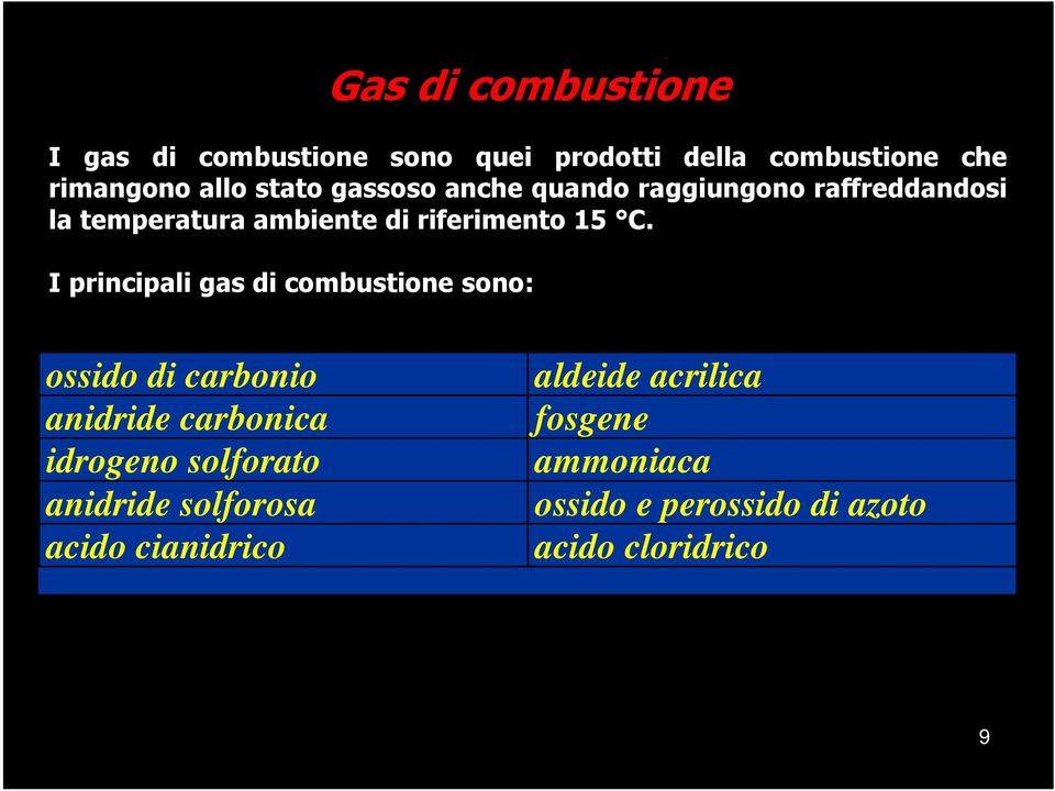 I principali gas di combustione sono: ossido di carbonio aldeide acrilica anidride carbonica fosgene