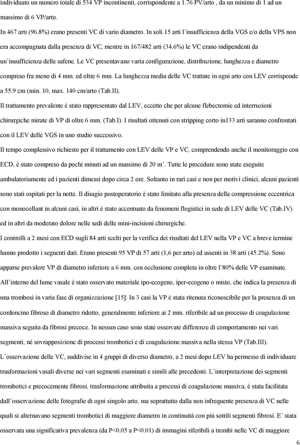 Le VC presentavano varia configurazione, distribuzione, lunghezza e diametro compreso fra meno di 4 mm. ed oltre 6 mm. La lunghezza media delle VC trattate in ogni arto con LEV corrisponde a 55.