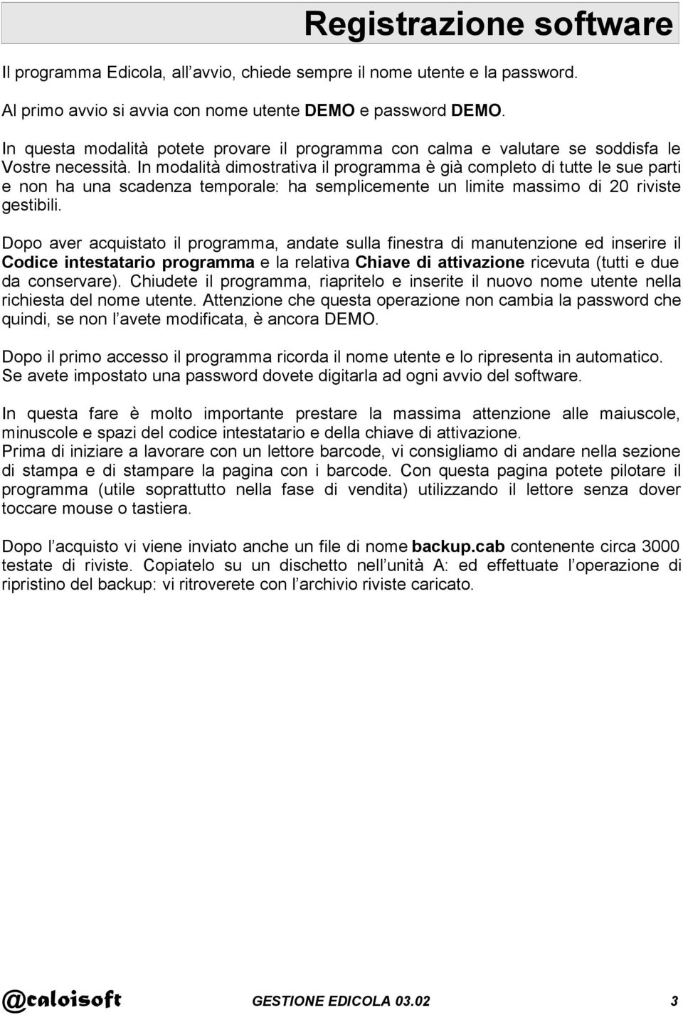 In modalità dimostrativa il programma è già completo di tutte le sue parti e non ha una scadenza temporale: ha semplicemente un limite massimo di 20 riviste gestibili.