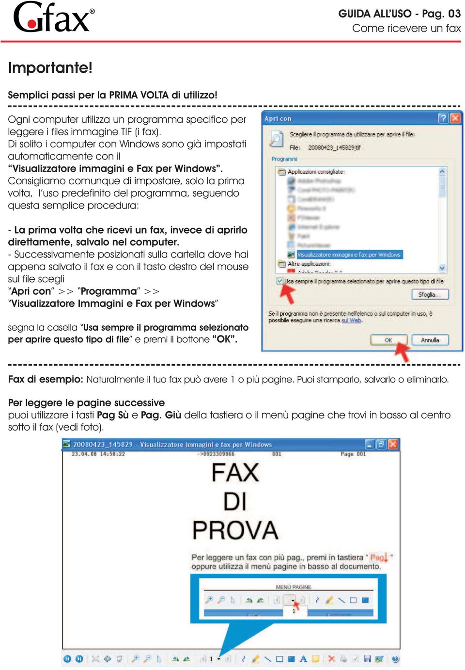 Consigliamo comunque di impostare, solo la prima volta, l uso predefinito del programma, seguendo questa semplice procedura: - La prima volta che ricevi un fax, invece di aprirlo direttamente,