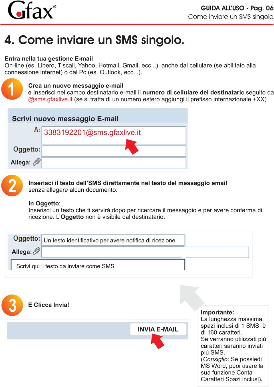 gfaxlive.it (se si tratta di un numero estero aggiungi il prefisso internazionale +XX) Scrivi nuovo messaggio E-mail 3383192201@sms.gfaxlive.it Allega: 22 Inserisci il testo dell SMS direttamente nel testo del messaggio email senza allegare alcun documento.