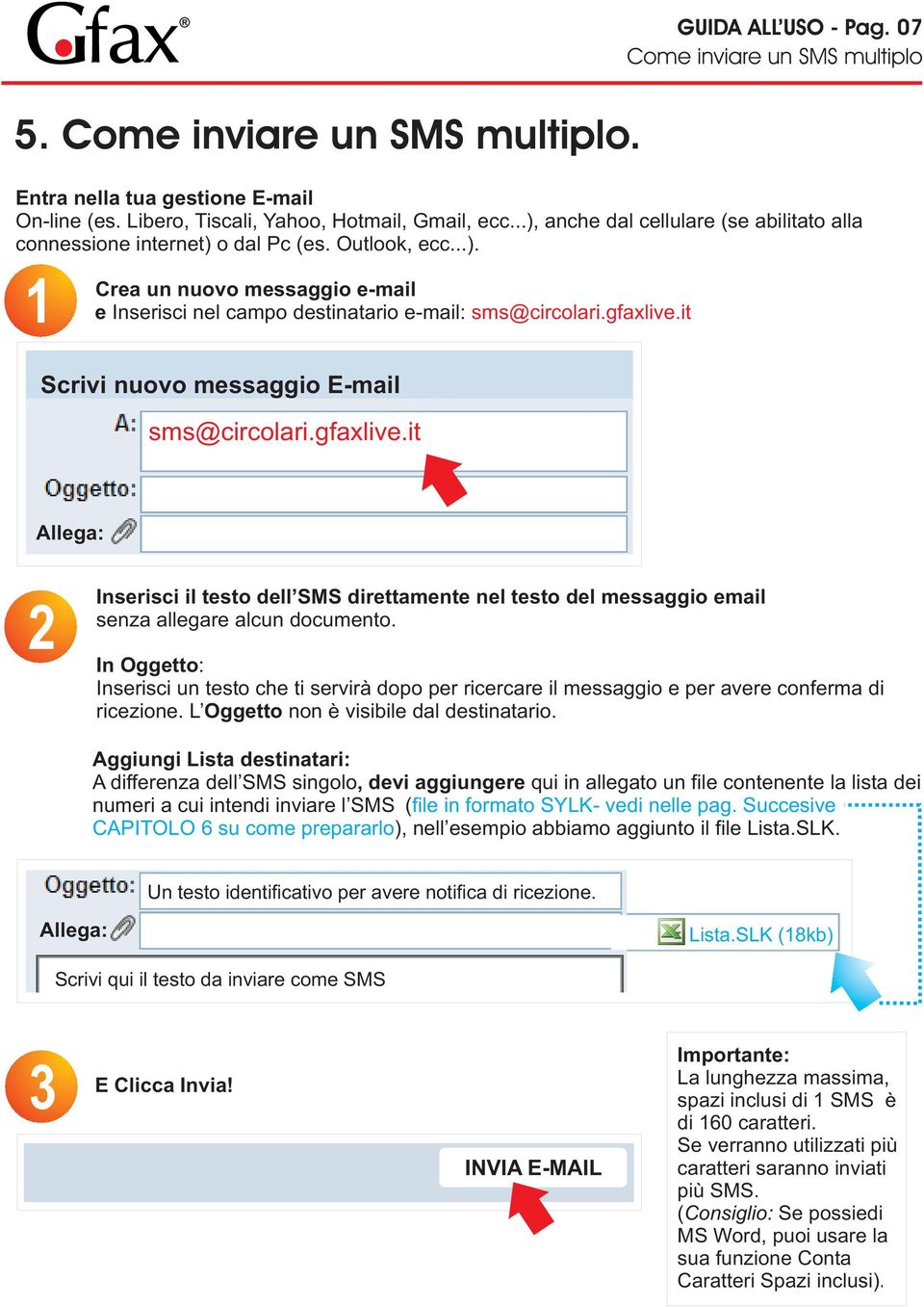 07 Come inviare un SMS multiplo Allega: 22 Inserisci il testo dell SMS direttamente nel testo del messaggio email senza allegare alcun documento.