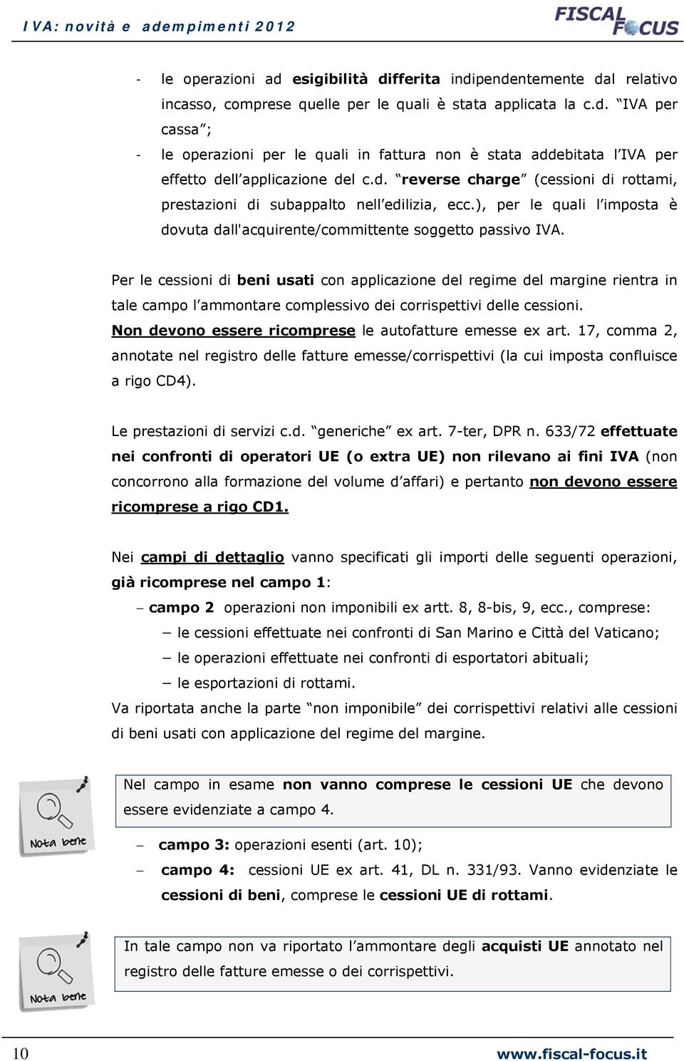 Per le cessioni di beni usati con applicazione del regime del margine rientra in tale campo l ammontare complessivo dei corrispettivi delle cessioni.