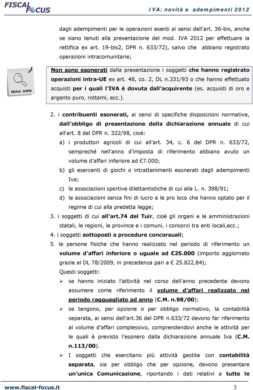 331/93 o che hanno effettuato acquisti per i quali l IVA è dovuta dall acquirente (es. acquisti di oro e argento puro, rottami, ecc.). 2.