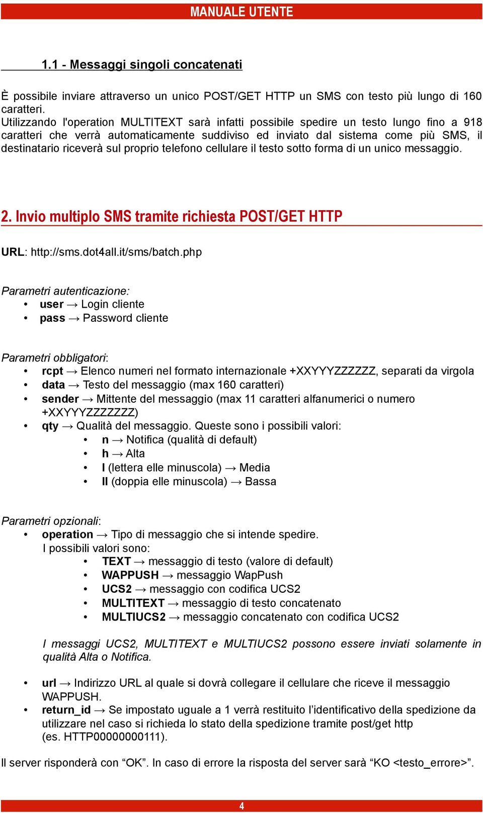 sul proprio telefono cellulare il testo sotto forma di un unico messaggio. 2. Invio multiplo SMS tramite richiesta POST/GET HTTP URL: http://sms.dot4all.it/sms/batch.