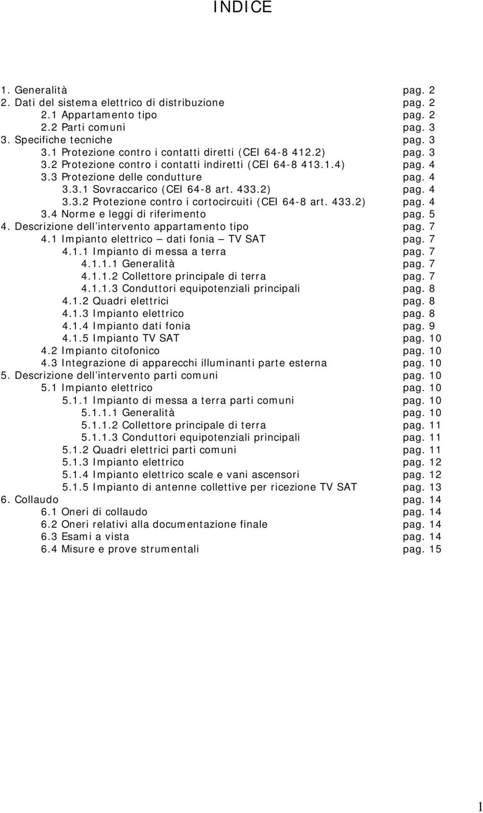 433.2) pag. 4 3.4 Norme e leggi di riferimento pag. 5 4. Descrizione dell intervento appartamento tipo pag. 7 4.1 Impianto elettrico dati fonia TV SAT pag. 7 4.1.1 Impianto di messa a terra pag. 7 4.1.1.1 Generalità pag.