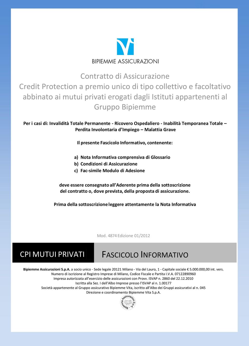 Glossario b) Condizioni di Assicurazione c) Fac-simile Modulo di Adesione deve essere consegnato all Aderente prima della sottoscrizione del contratto o, dove prevista, della proposta di