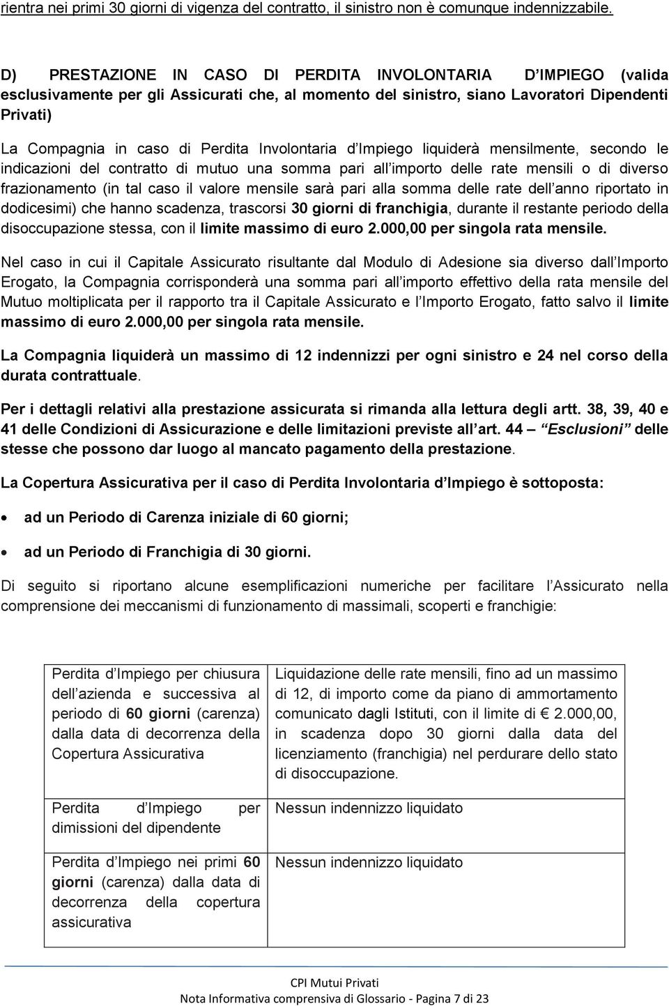 Involontaria d Impiego liquiderà mensilmente, secondo le indicazioni del contratto di mutuo una somma pari all importo delle rate mensili o di diverso frazionamento (in tal caso il valore mensile