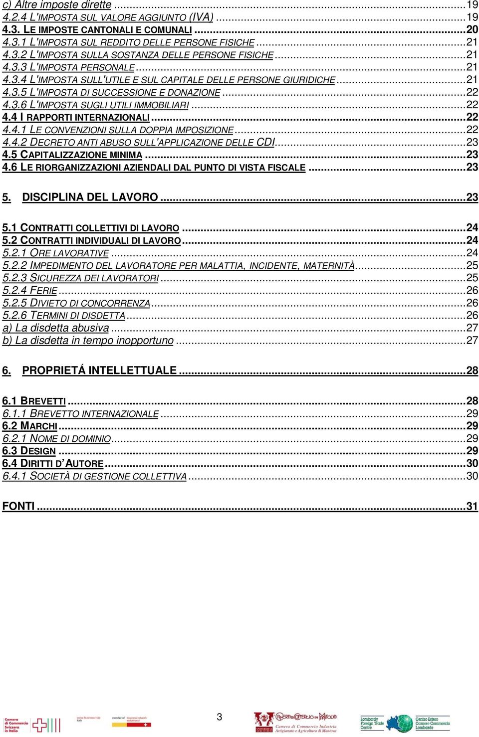 ..22 4.4 I RAPPORTI INTERNAZIONALI...22 4.4.1 LE CONVENZIONI SULLA DOPPIA IMPOSIZIONE...22 4.4.2 DECRETO ANTI ABUSO SULL'APPLICAZIONE DELLE CDI...23 4.