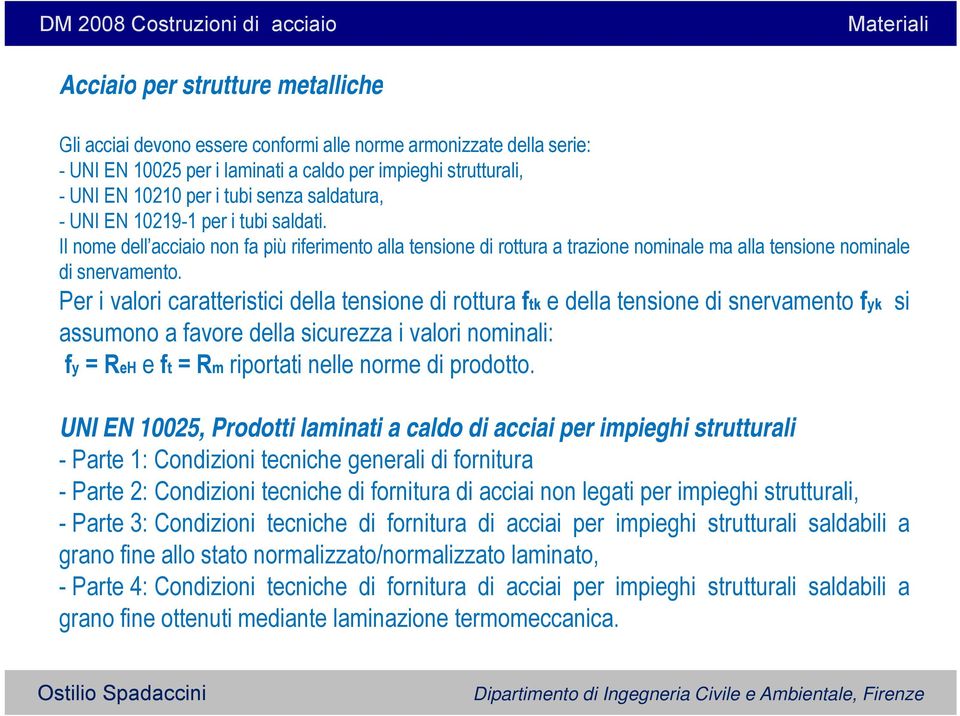 Il nome dell acciaio non fa più riferimento alla tensione di rottura a trazione nominale ma alla tensione nominale di snervamento.