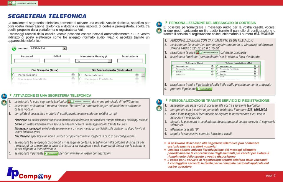 I messaggi raccolti dalla casella vocale possono essere ricevuti automaticamente su un vostro indirizzo di posta elettronica come file allegato (formato audio.