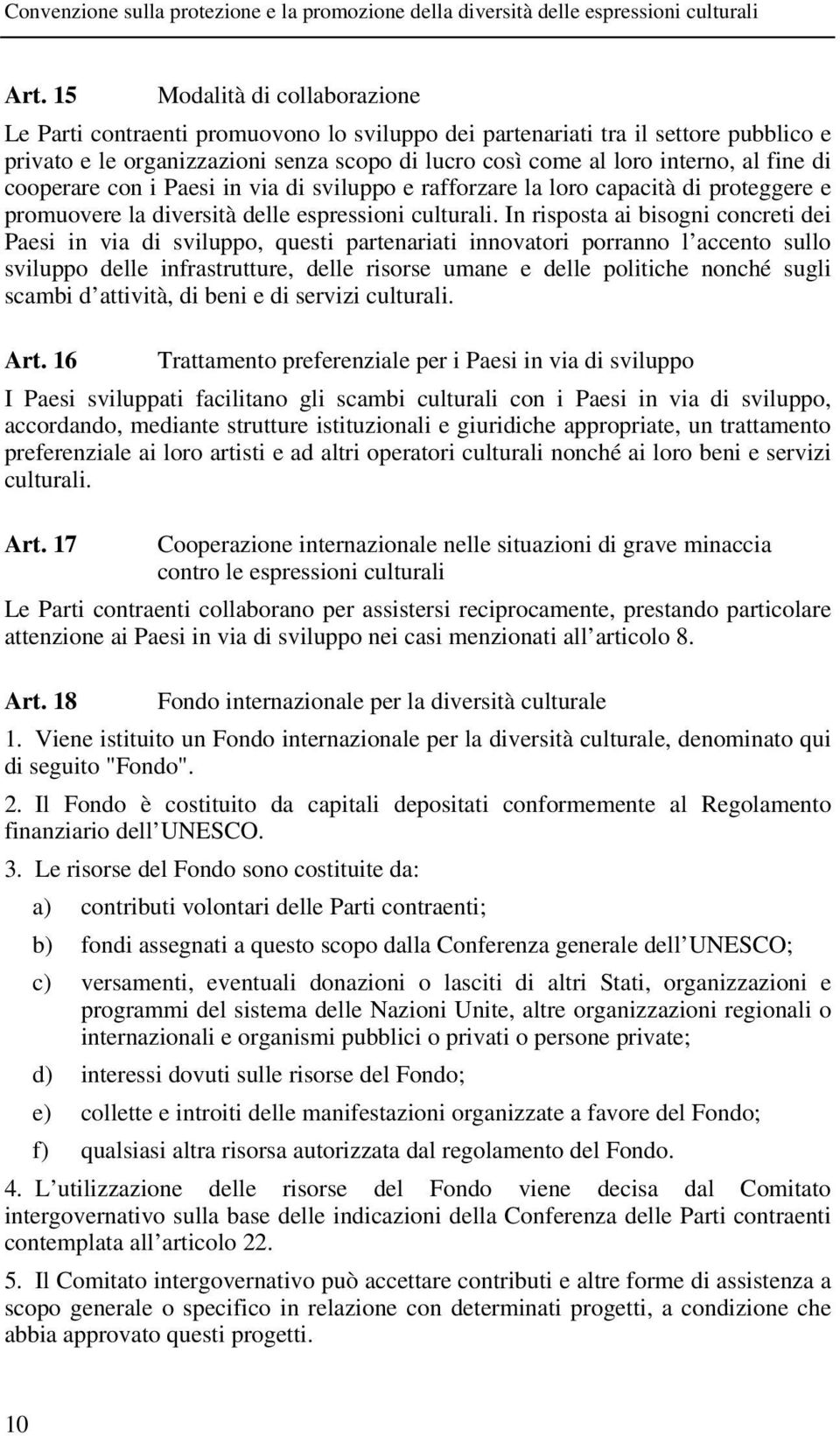 In risposta ai bisogni concreti dei Paesi in via di sviluppo, questi partenariati innovatori porranno l accento sullo sviluppo delle infrastrutture, delle risorse umane e delle politiche nonché sugli