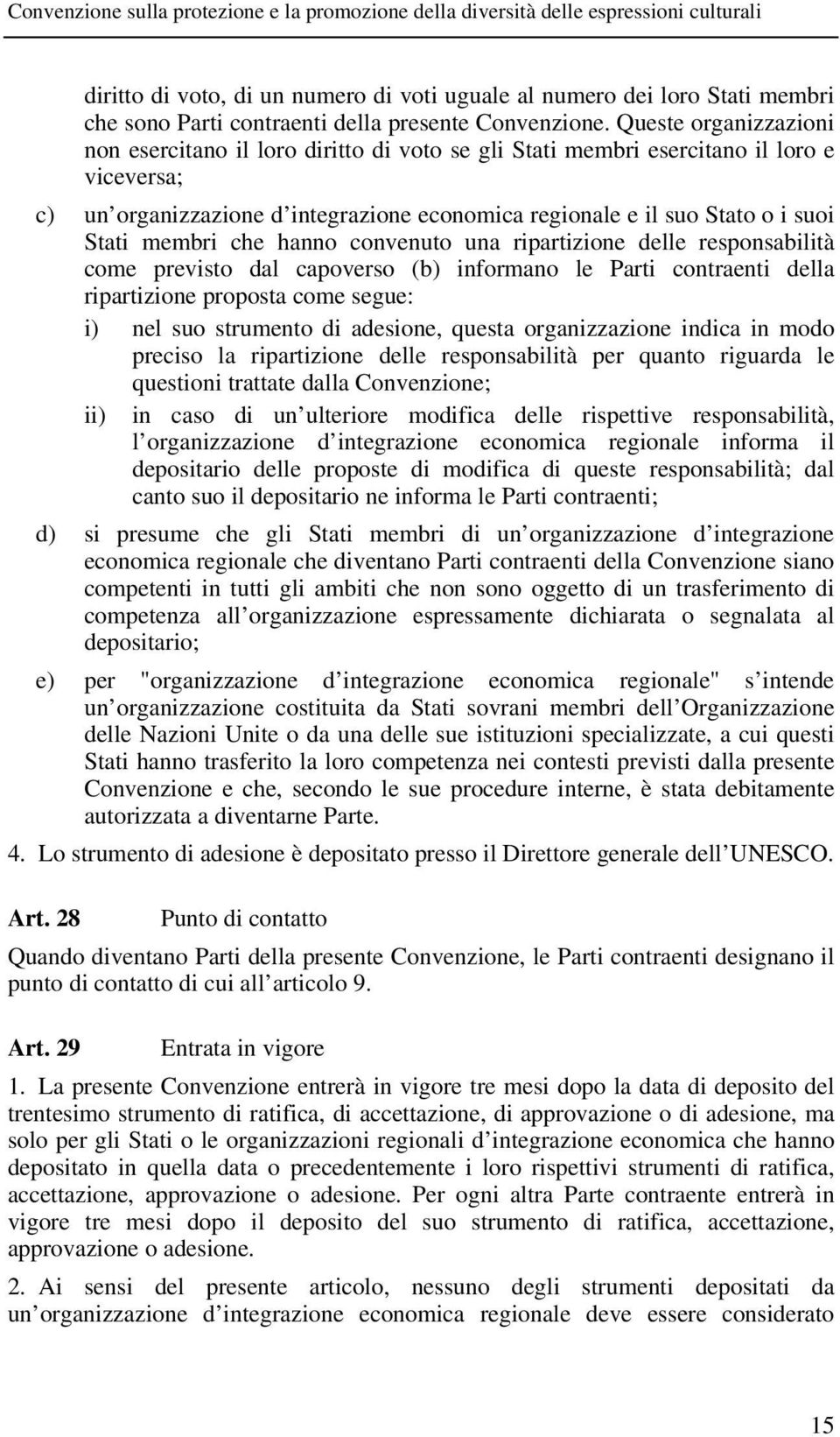 membri che hanno convenuto una ripartizione delle responsabilità come previsto dal capoverso (b) informano le Parti contraenti della ripartizione proposta come segue: i) nel suo strumento di