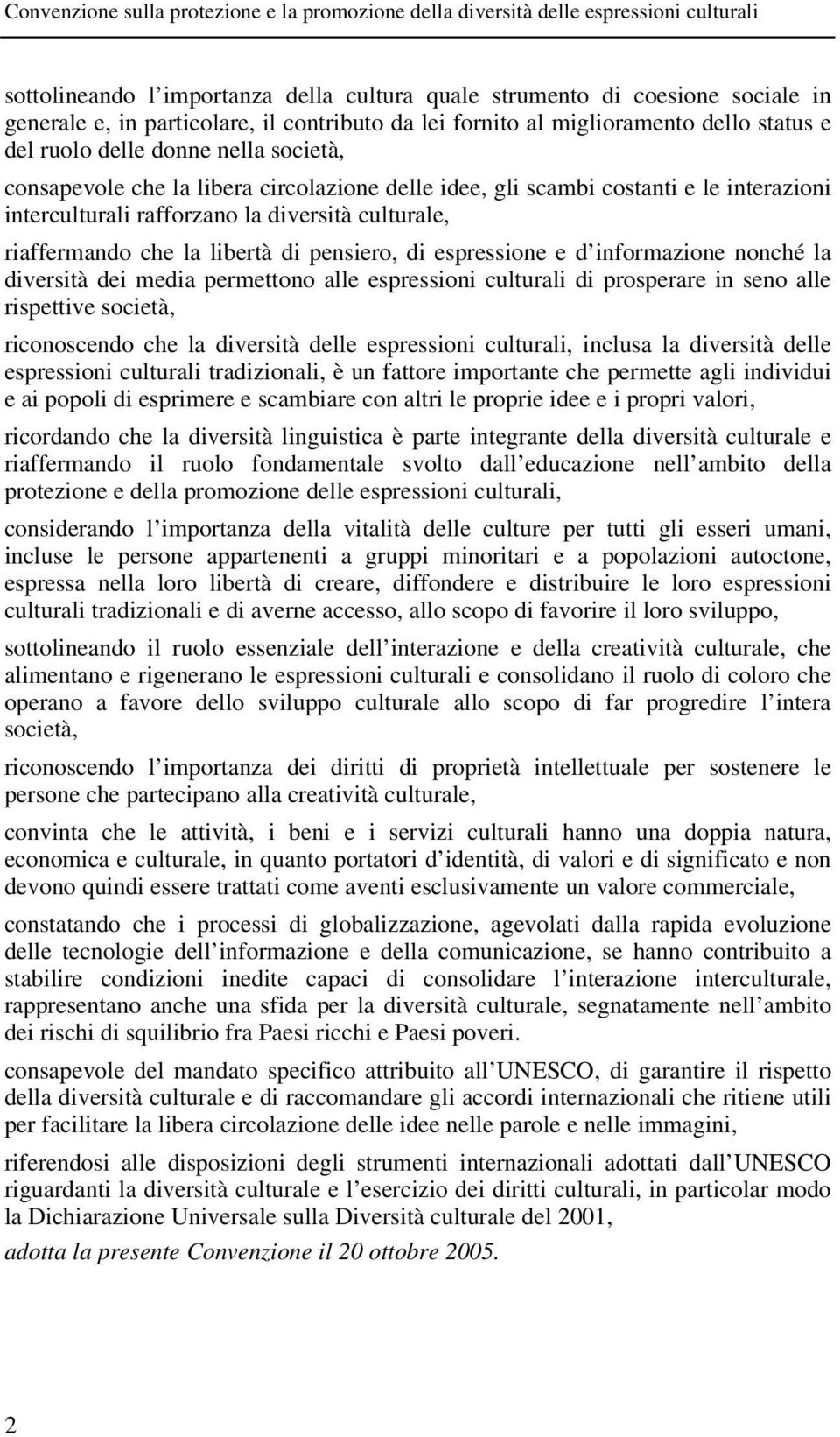 espressione e d informazione nonché la diversità dei media permettono alle espressioni culturali di prosperare in seno alle rispettive società, riconoscendo che la diversità delle espressioni