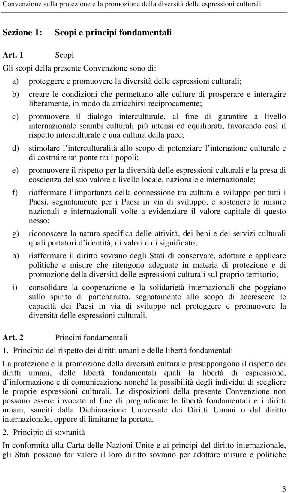 interagire liberamente, in modo da arricchirsi reciprocamente; c) promuovere il dialogo interculturale, al fine di garantire a livello internazionale scambi culturali più intensi ed equilibrati,