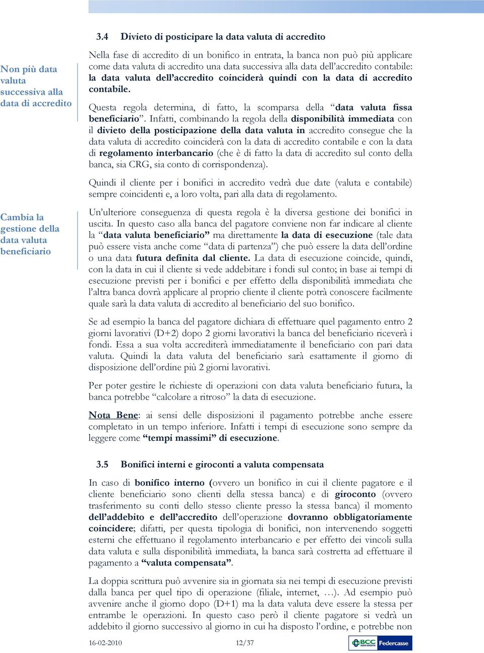 accredito contabile: la data valuta dell accredito coinciderà quindi con la data di accredito contabile. Questa regola determina, di fatto, la scomparsa della data valuta fissa beneficiario.