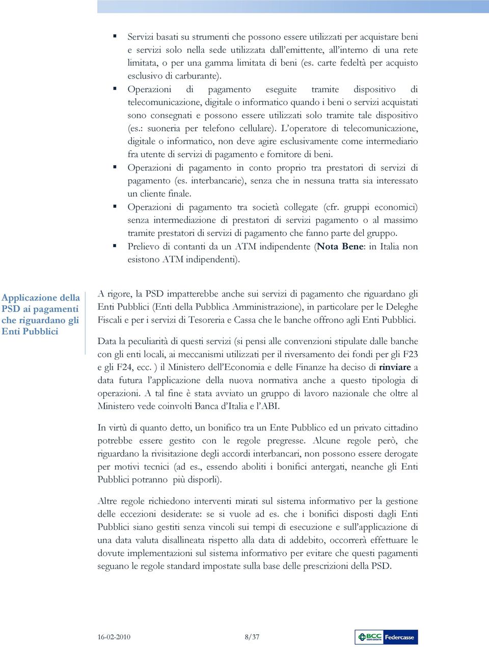 Operazioni di pagamento eseguite tramite dispositivo di telecomunicazione, digitale o informatico quando i beni o servizi acquistati sono consegnati e possono essere utilizzati solo tramite tale