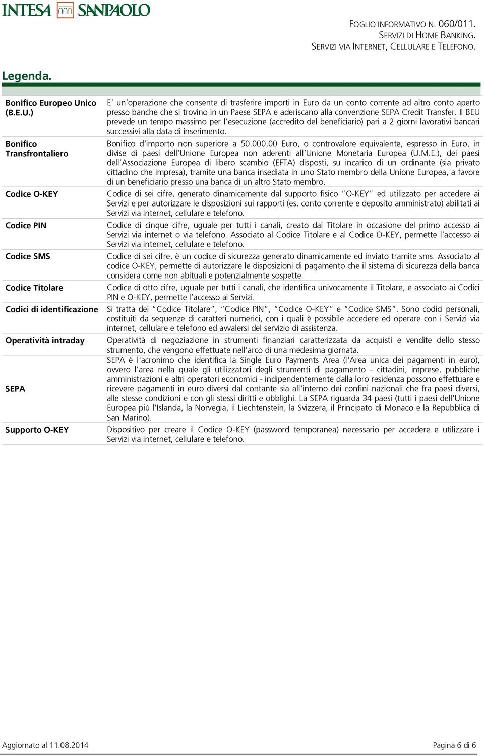 ) Bonifico Transfrontaliero Codice O-KEY Codice PIN Codice SMS Codice Titolare Codici di identificazione Operatività intraday SEPA Supporto O-KEY E un operazione che consente di trasferire importi in