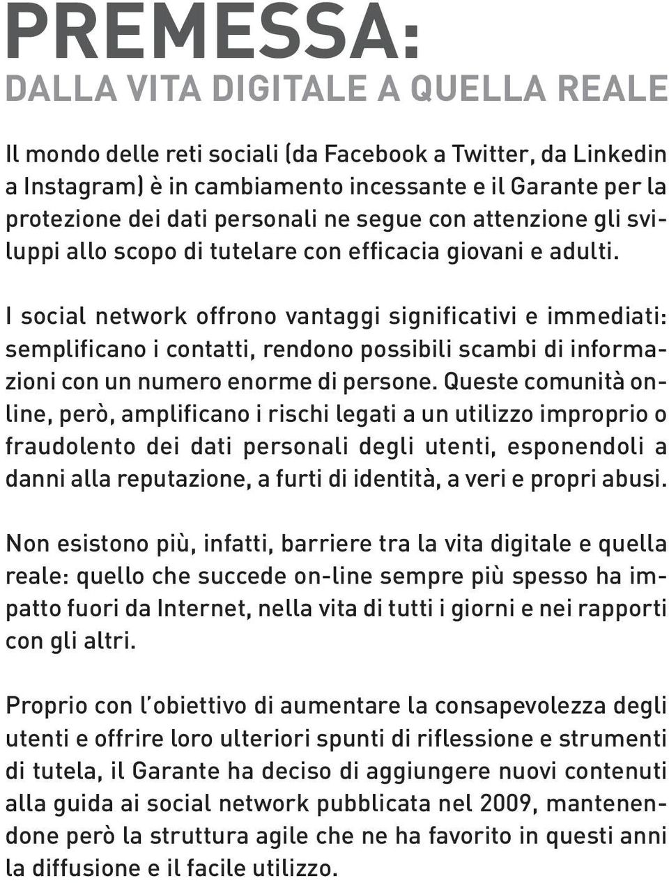 I social network offrono vantaggi significativi e immediati: semplificano i contatti, rendono possibili scambi di informazioni con un numero enorme di persone.