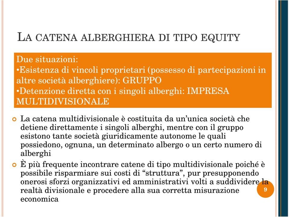 giuridicamente autonome le quali possiedono, ognuna, un determinato albergo o un certo numero di alberghi È più frequente incontrare catene di tipo multidivisionale poiché è possibile