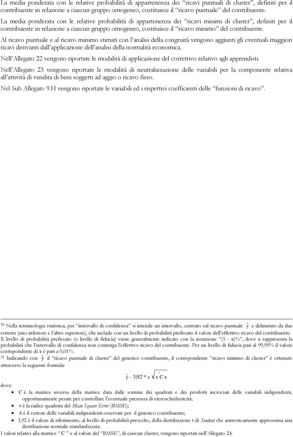 La media ponderata con le relative probabilità di appartenenza dei ricavi minimi di cluster, definiti per il contribuente in relazione a ciascun gruppo omogeneo, costituisce il ricavo minimo del  Al