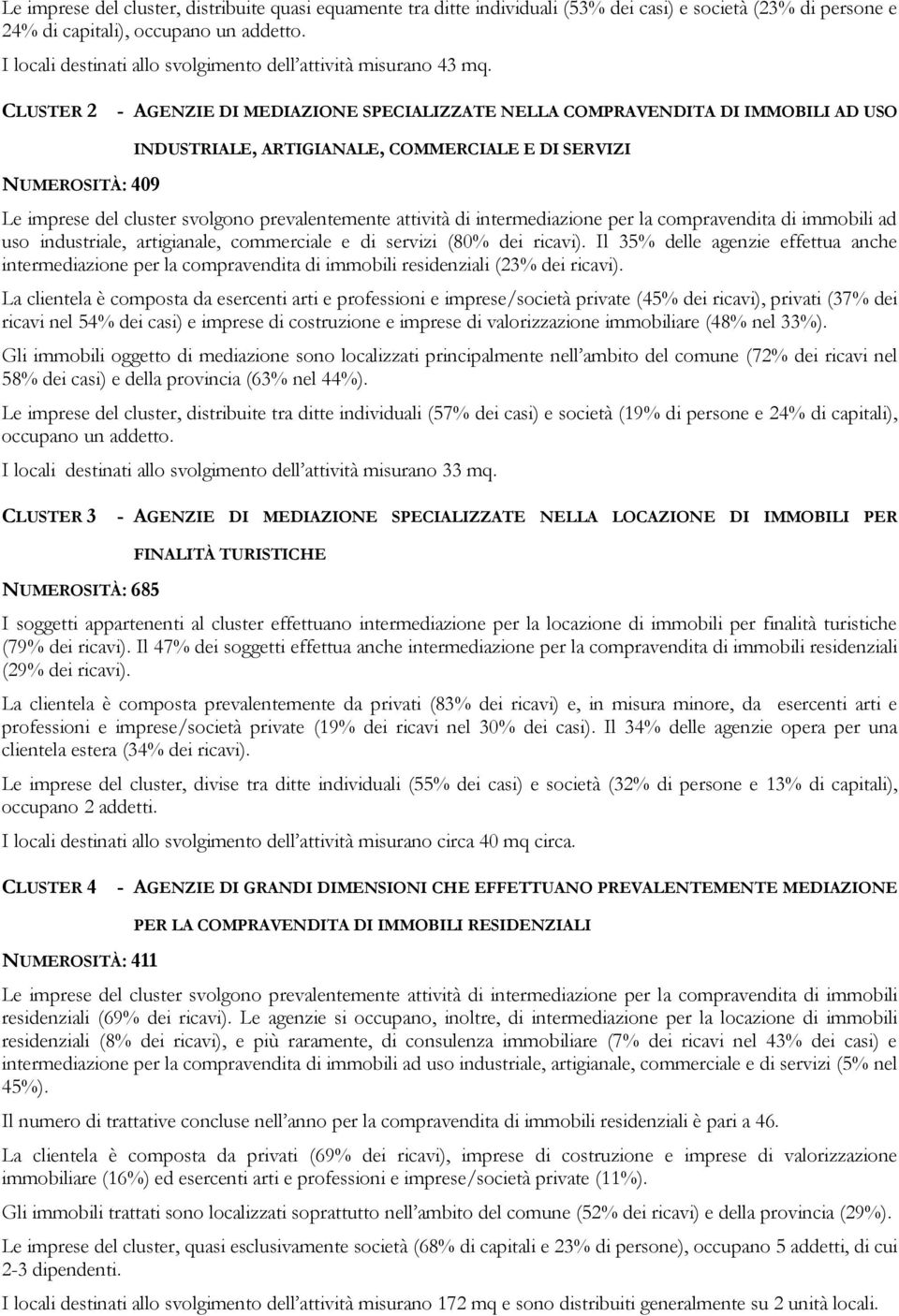 CLUSTER 2 - AGENZIE DI MEDIAZIONE SPECIALIZZATE NELLA COMPRAVENDITA DI IMMOBILI AD USO NUMEROSITÀ: 409 INDUSTRIALE, ARTIGIANALE, COMMERCIALE E DI SERVIZI Le imprese del cluster svolgono