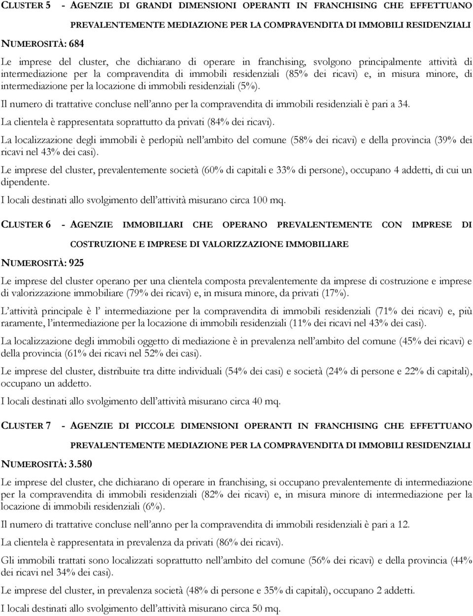 locazione di immobili residenziali (5%). Il numero di trattative concluse nell anno per la compravendita di immobili residenziali è pari a 34.