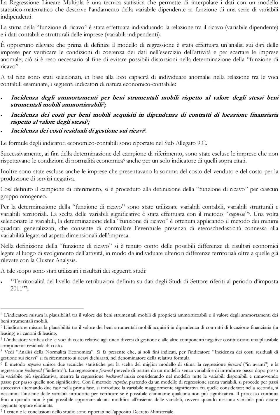 La stima della funzione di ricavo è stata effettuata individuando la relazione tra il ricavo (variabile dipendente) e i dati contabili e strutturali delle imprese (variabili indipendenti).