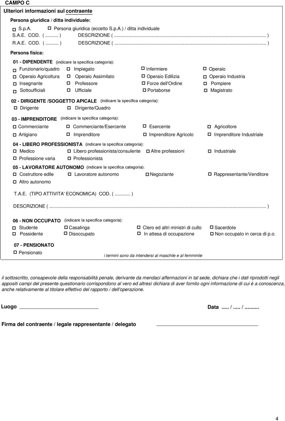 .. ) Persona fisica: 01 - DIPENDENTE Funzionario/quadro Impiegato Infermiere Operaio Operaio Agricoltura Operaio Assimilato Operaio Edilizia Operaio Industria Insegnante Professore Forze dell'ordine