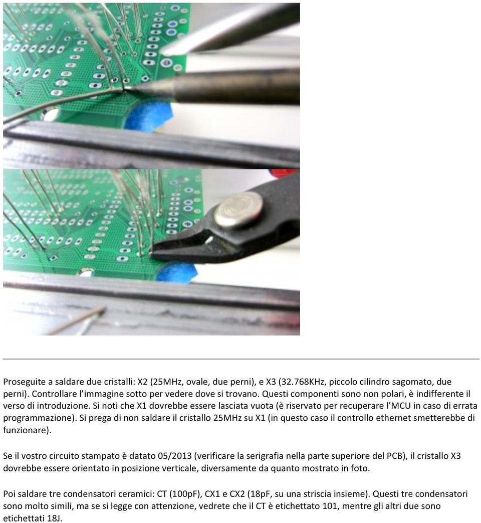 Si prega di non saldare il cristallo 25MHz su X1 (in questo caso il controllo ethernet smetterebbe di funzionare).