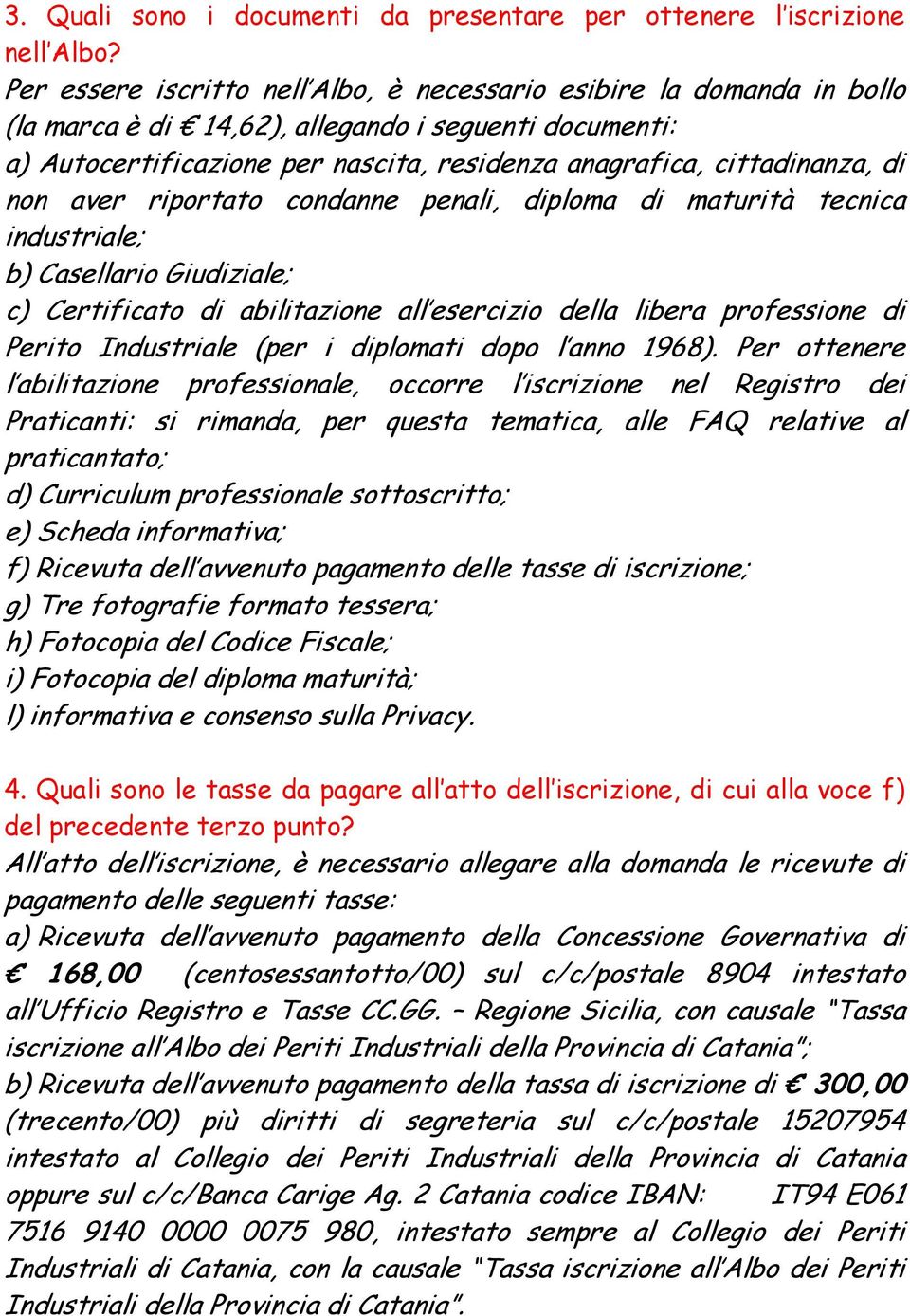 di non aver riportato condanne penali, diploma di maturità tecnica industriale; b) Casellario Giudiziale; c) Certificato di abilitazione all esercizio della libera professione di Perito Industriale