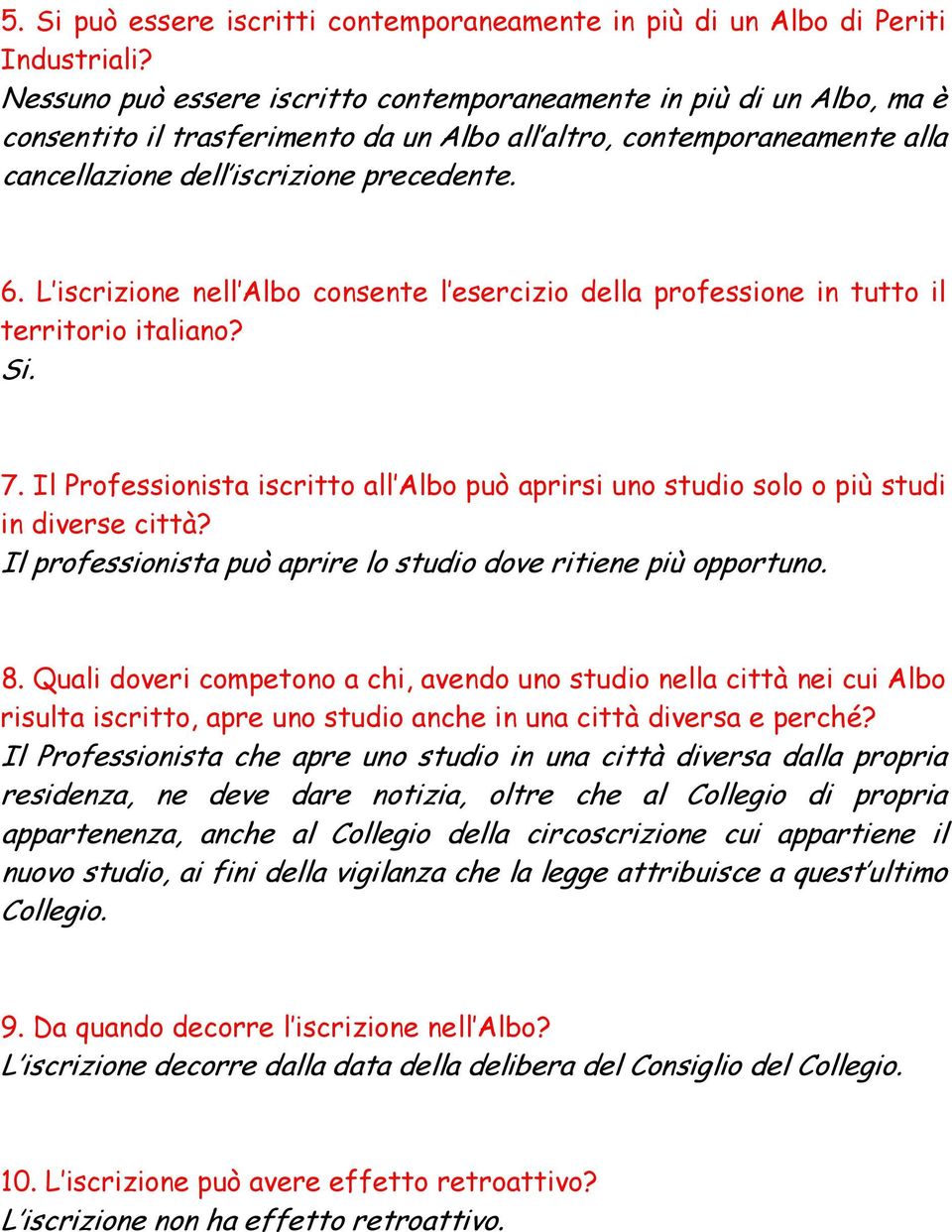 L iscrizione nell Albo consente l esercizio della professione in tutto il territorio italiano? Si. 7. Il Professionista iscritto all Albo può aprirsi uno studio solo o più studi in diverse città?