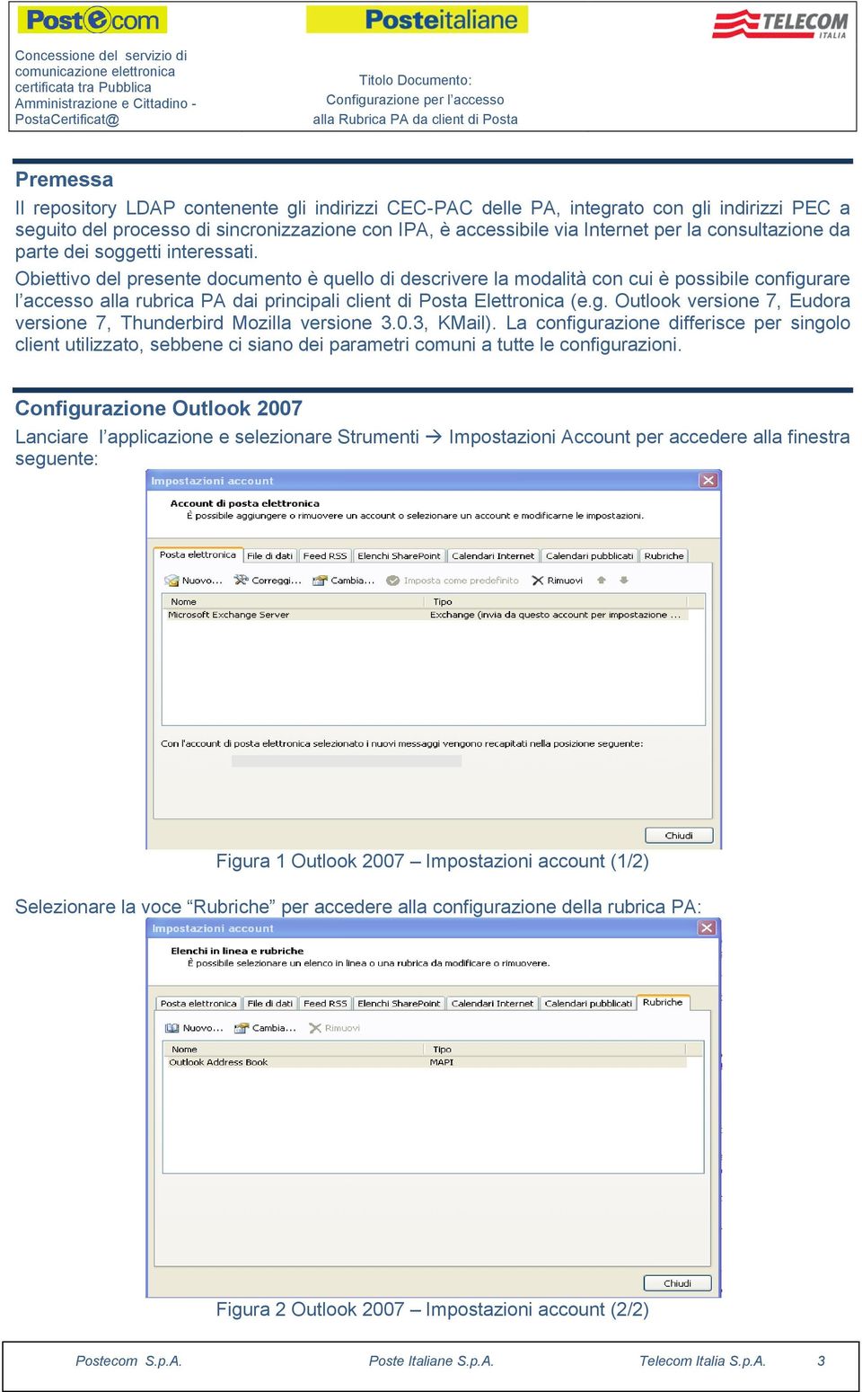 Obiettivo del presente documento è quello di descrivere la modalità con cui è possibile configurare l accesso alla rubrica PA dai principali client di Posta Elettronica (e.g. Outlook versione 7, Eudora versione 7, Thunderbird Mozilla versione 3.