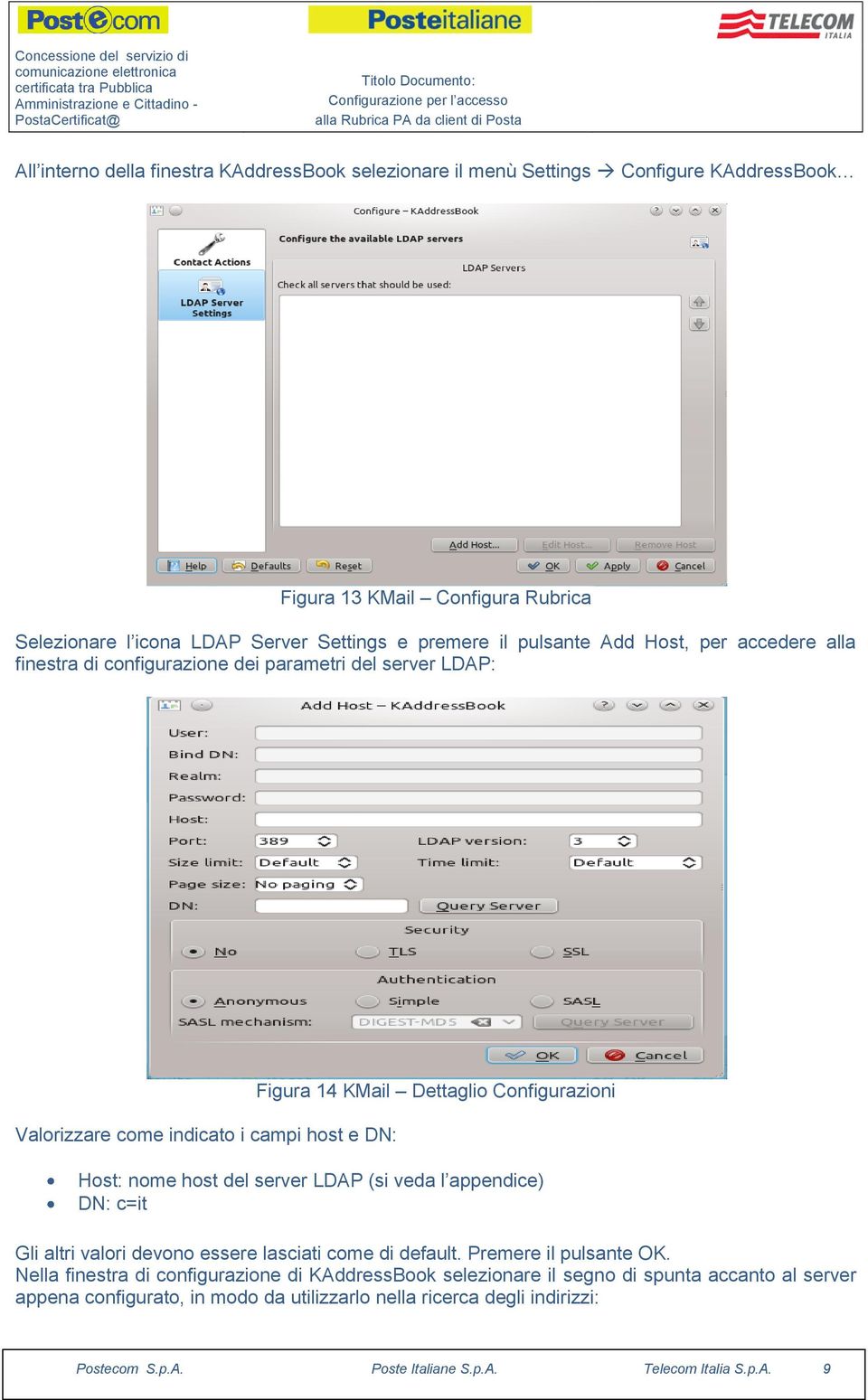 Host: nome host del server LDAP (si veda l appendice) DN: c=it Gli altri valori devono essere lasciati come di default. Premere il pulsante OK.