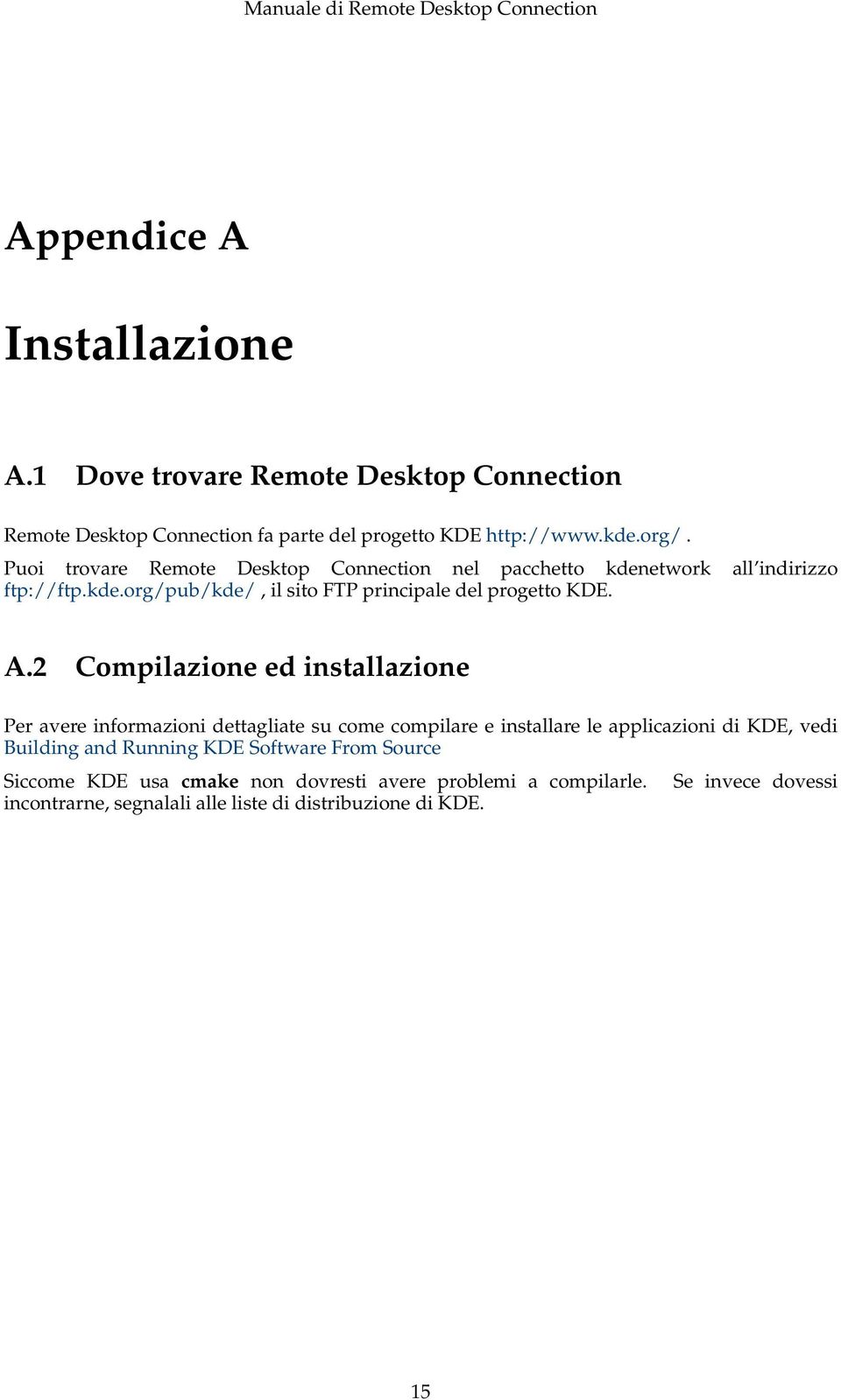 2 Compilazione ed installazione Per avere informazioni dettagliate su come compilare e installare le applicazioni di KDE, vedi Building and Running KDE