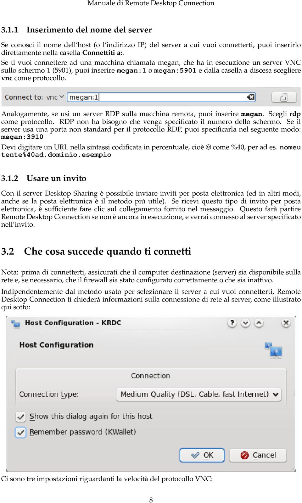 protocollo. Analogamente, se usi un server RDP sulla macchina remota, puoi inserire megan. Scegli rdp come protocollo. RDP non ha bisogno che venga specificato il numero dello schermo.