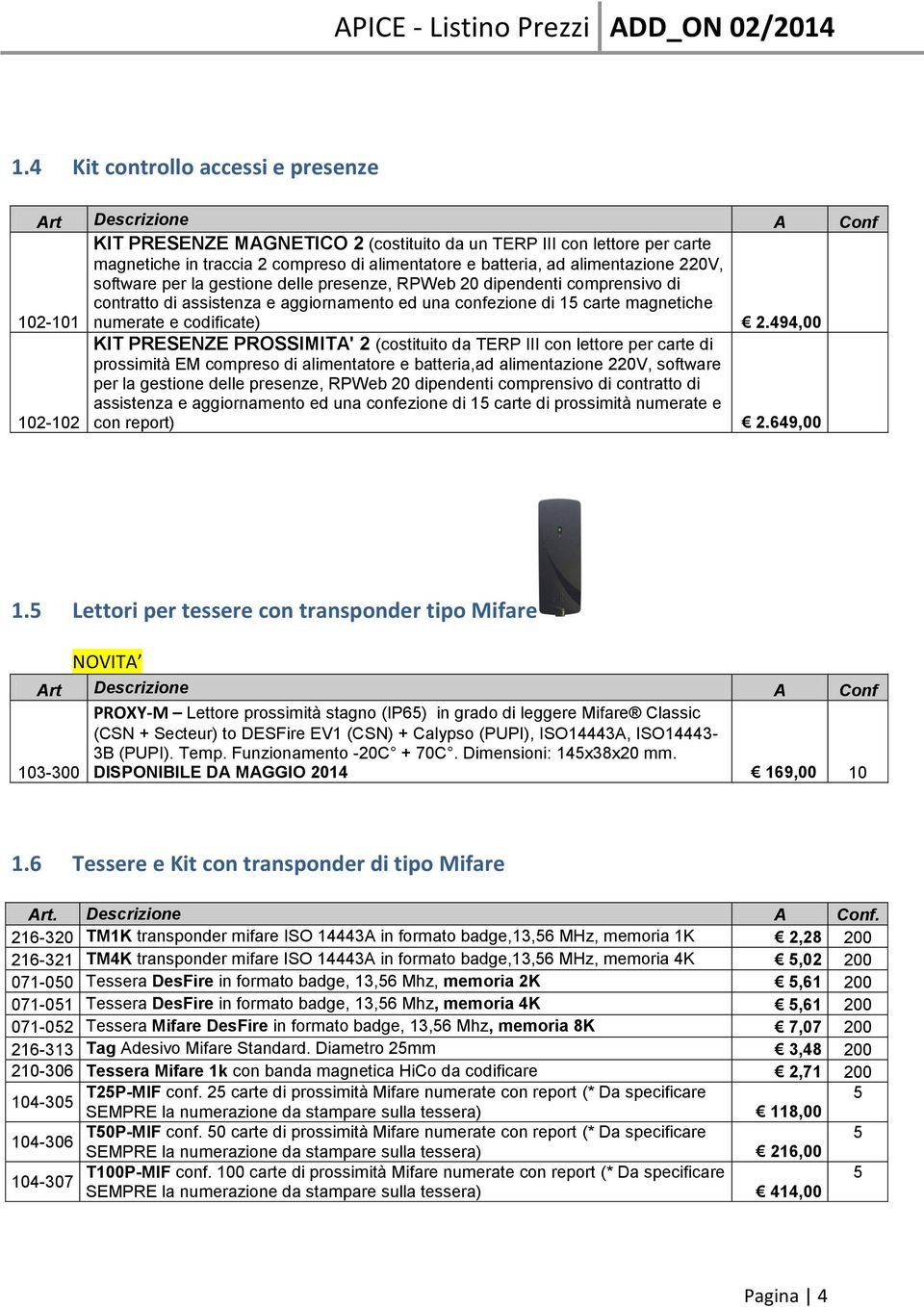 494,00 102-102 KIT PRESENZE PROSSIMITA' 2 (costituito da TERP III con lettore per carte di prossimità EM compreso di alimentatore e batteria,ad alimentazione 220V, software per la gestione delle