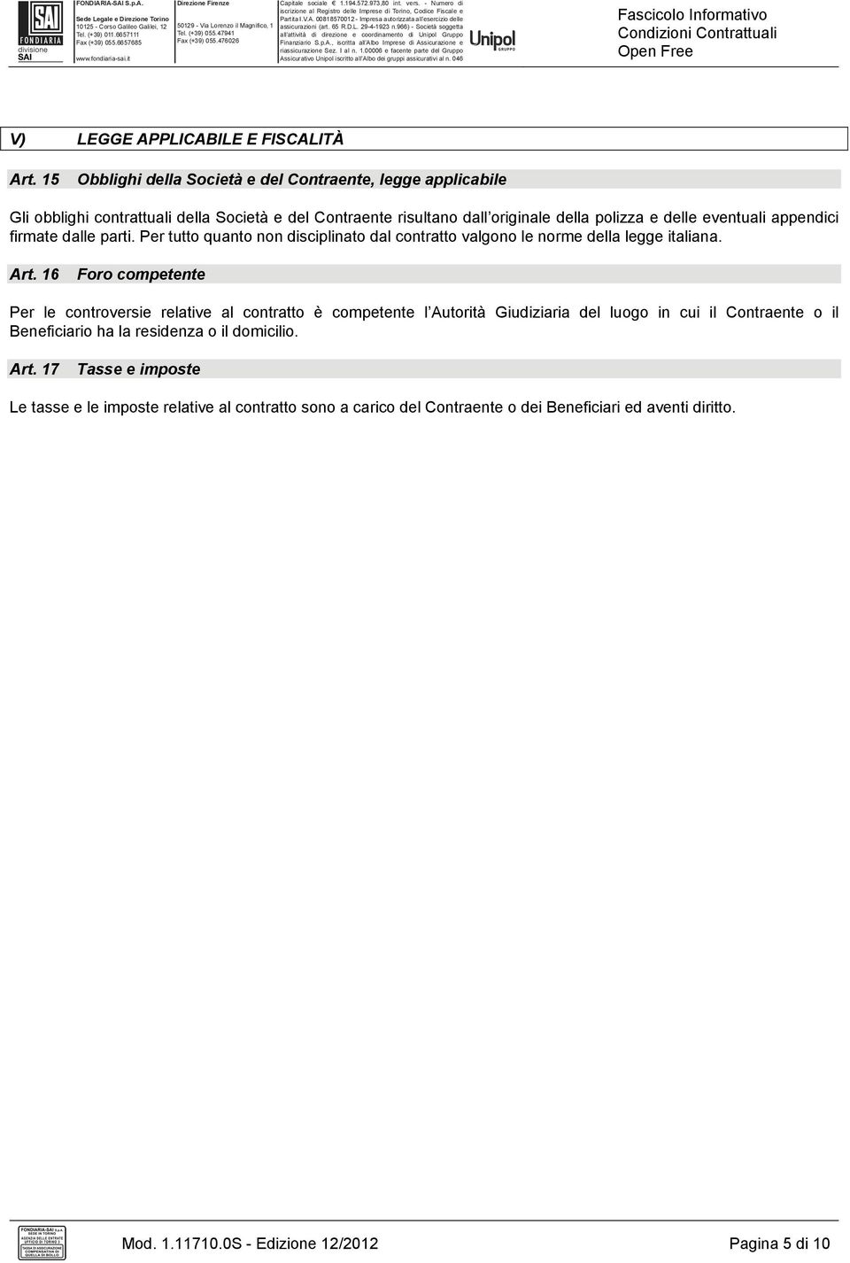 appendici firmate dalle parti. Per tutto quanto non disciplinato dal contratto valgono le norme della legge italiana. Art.