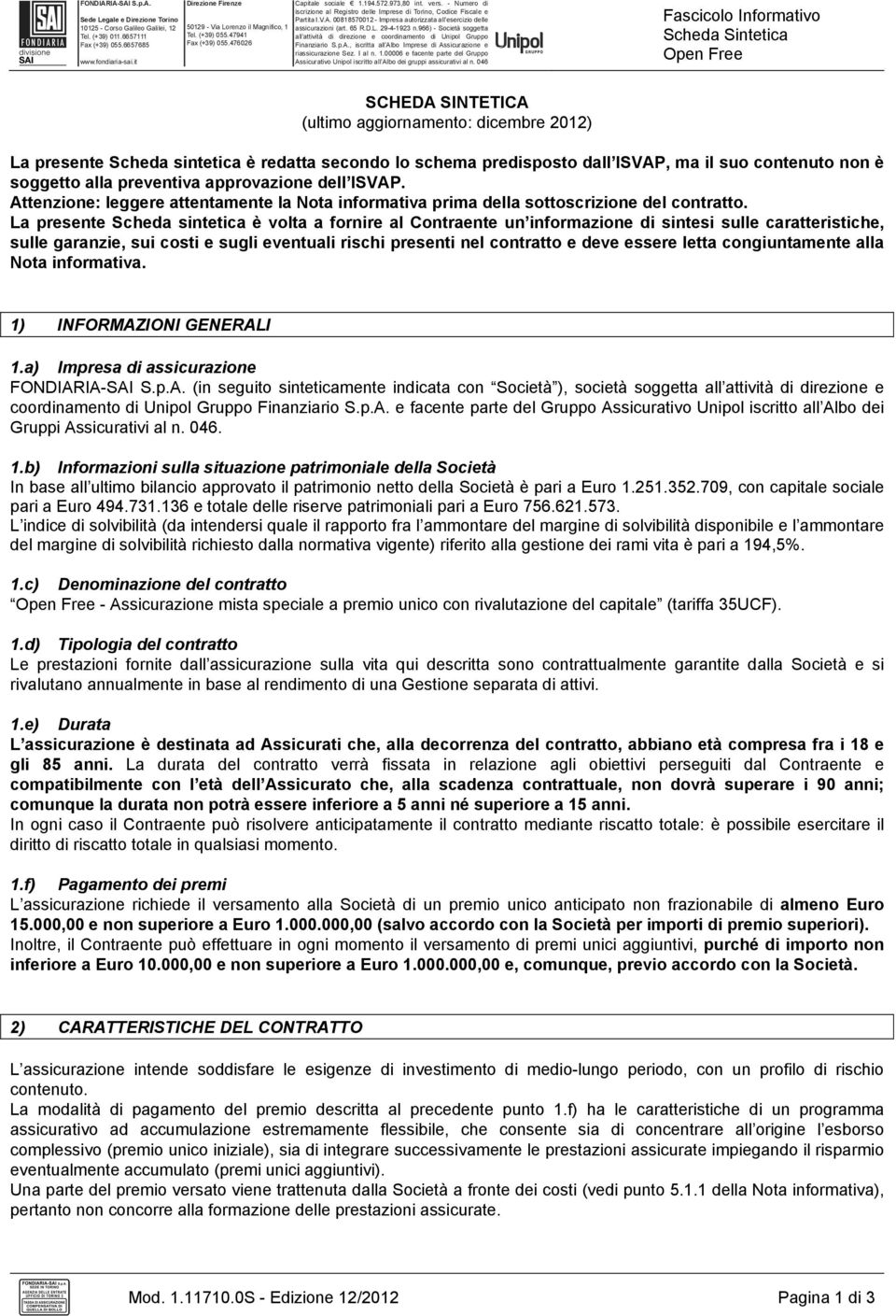 La presente Scheda sintetica è volta a fornire al Contraente un informazione di sintesi sulle caratteristiche, sulle garanzie, sui costi e sugli eventuali rischi presenti nel contratto e deve essere