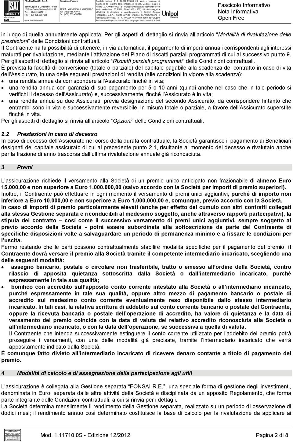 parziali programmati di cui al successivo punto 9. Per gli aspetti di dettaglio si rinvia all articolo Riscatti parziali programmati delle Condizioni contrattuali.