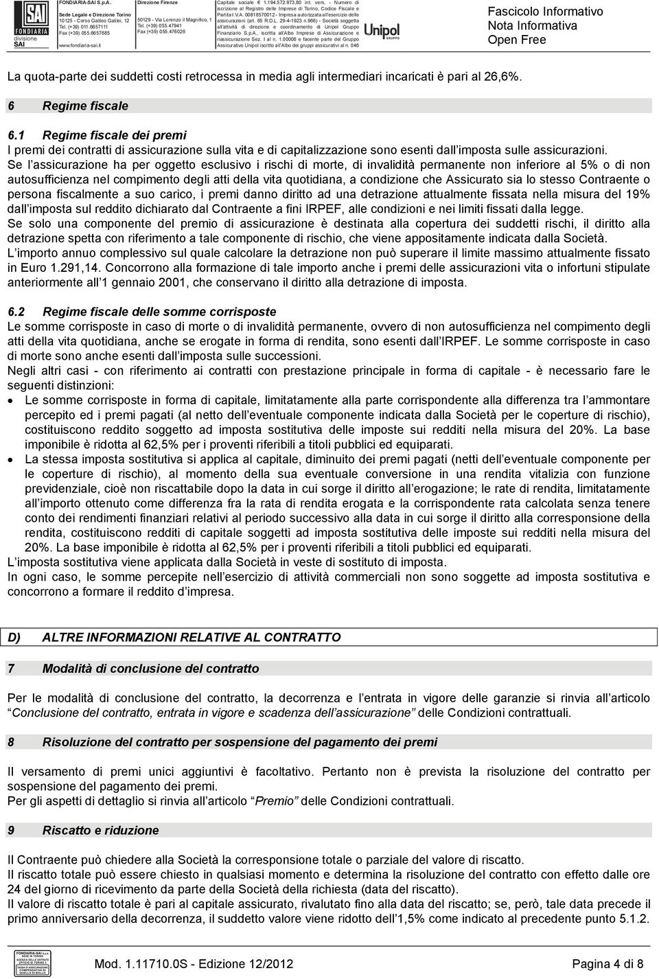 Se l assicurazione ha per oggetto esclusivo i rischi di morte, di invalidità permanente non inferiore al 5% o di non autosufficienza nel compimento degli atti della vita quotidiana, a condizione che