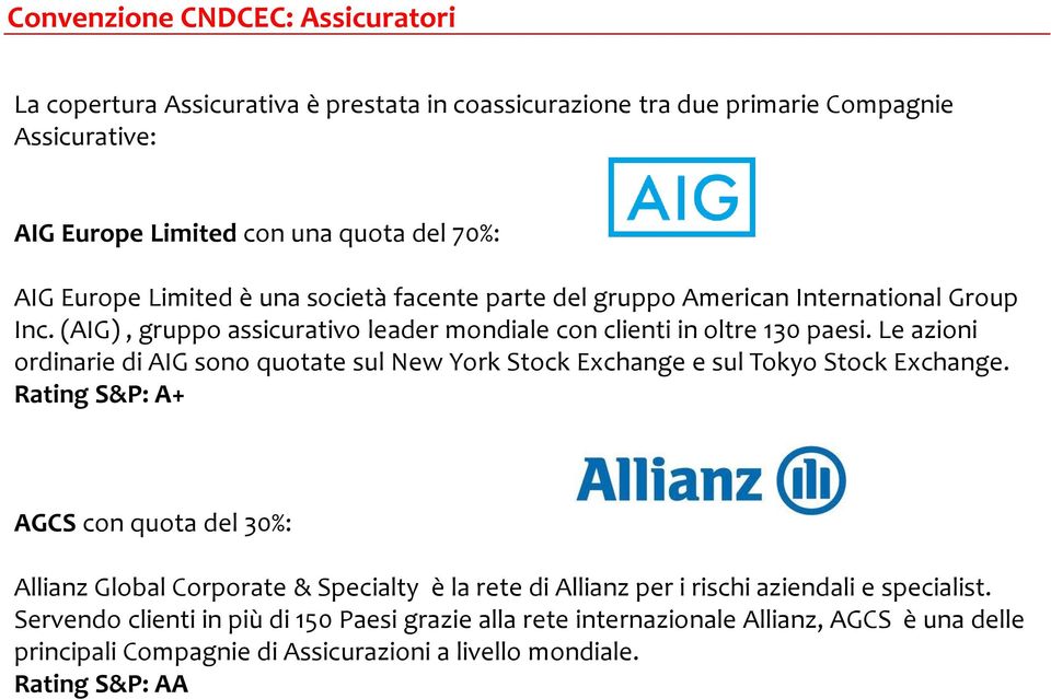 Le azioni ordinarie di AIG sono quotate sul New York Stock Exchange e sul Tokyo Stock Exchange.