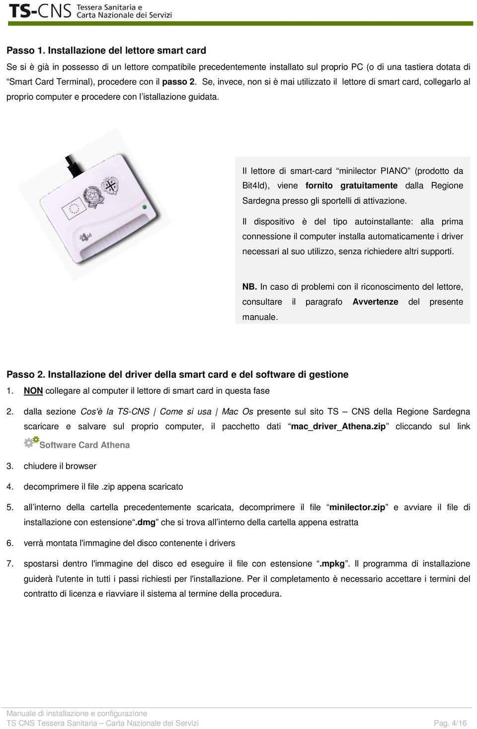 passo 2. Se, invece, non si è mai utilizzato il lettore di smart card, collegarlo al proprio computer e procedere con l istallazione guidata.