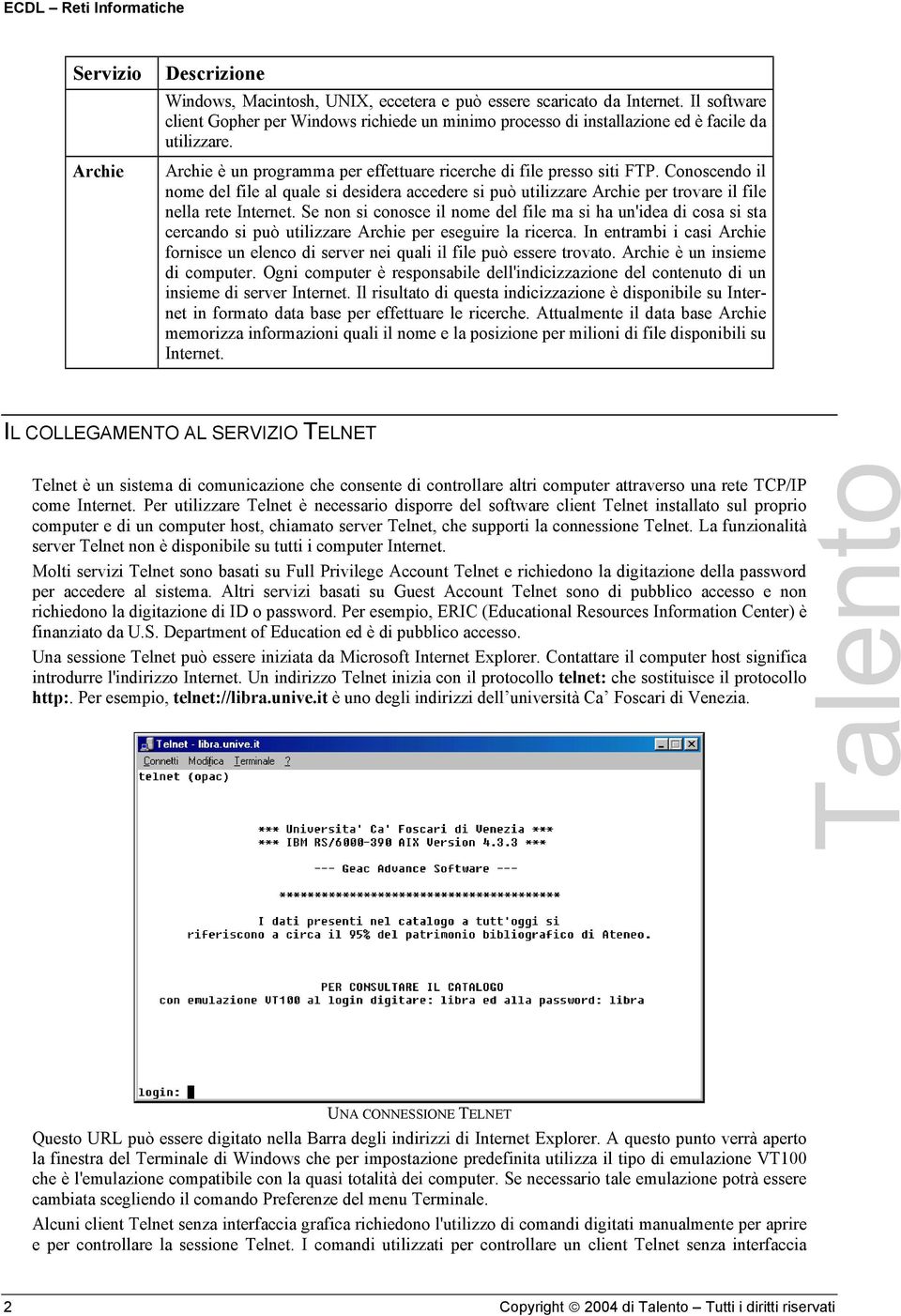 Conoscendo il nome del file al quale si desidera accedere si può utilizzare Archie per trovare il file nella rete Internet.