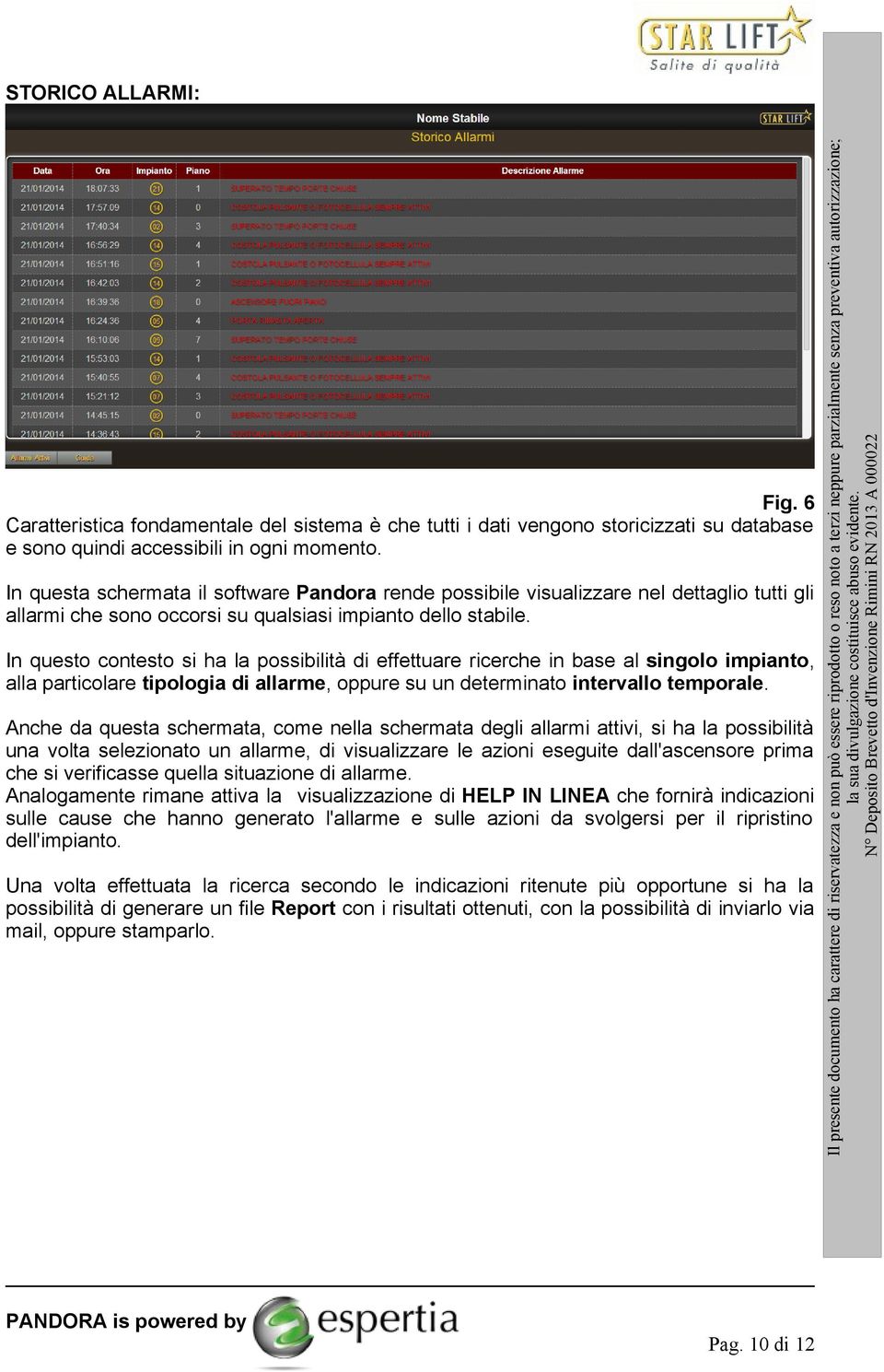 In questo contesto si ha la possibilità di effettuare ricerche in base al singolo impianto, alla particolare tipologia di allarme, oppure su un determinato intervallo temporale.