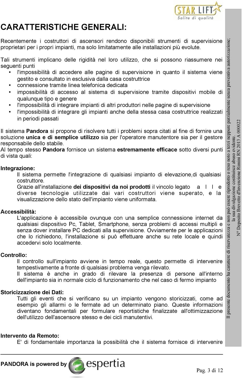 consultato in esclusiva dalla casa costruttrice connessione tramite linea telefonica dedicata impossibilità di accesso al sistema di supervisione tramite dispositivi mobile di qualunque tipo e genere