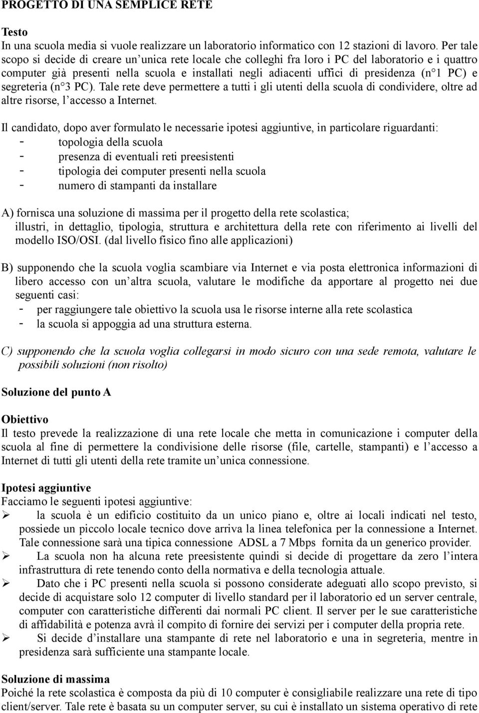 1 PC) e segreteria (n 3 PC). Tale rete deve permettere a tutti i gli utenti della scuola di condividere, oltre ad altre risorse, l accesso a Internet.