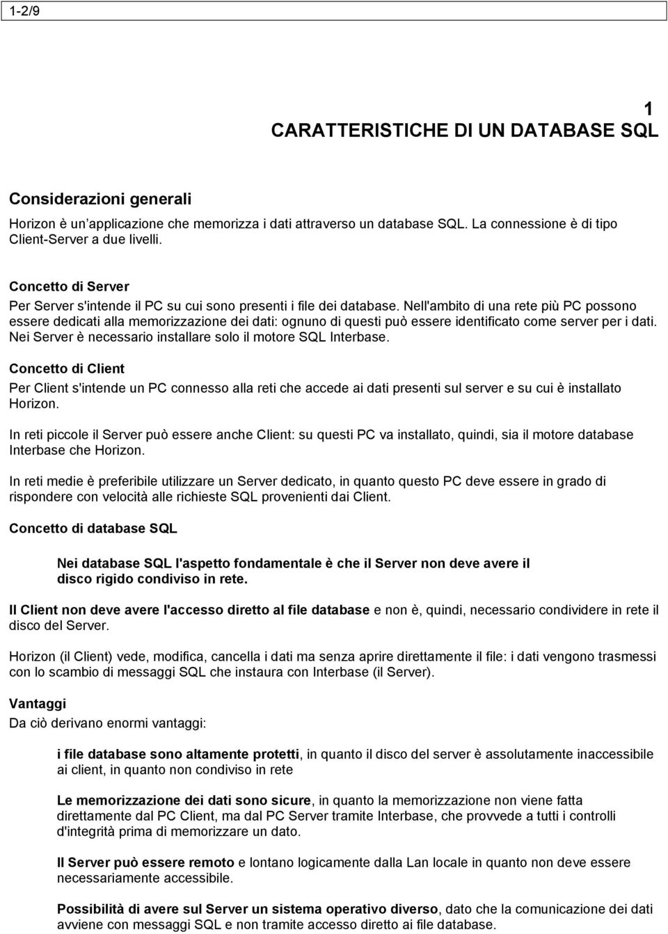 Nell'ambito di una rete più PC possono essere dedicati alla memorizzazione dei dati: ognuno di questi può essere identificato come server per i dati.